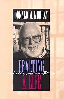 Crafting a Life in Essay, Story, Poem - Murray, Donald