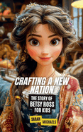 Crafting a New Nation: The Story of Betsy Ross For Kids