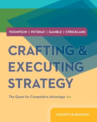 Crafting and Executing Strategy: Concepts and Readings - Thompson, Arthur, and Strickland III, A J, and Gamble, John, Dr.