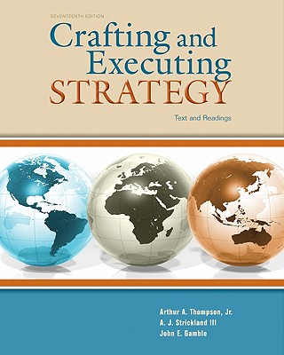 Crafting and Executing Strategy: Text and Readings - Thompson, Arthur, Jr., and Strickland, A J, III, and Gamble, John E