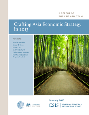 Crafting Asia Economic Strategy in 2013 - Green, Michael J, and Bower, Ernest Z, and Cha, Victor