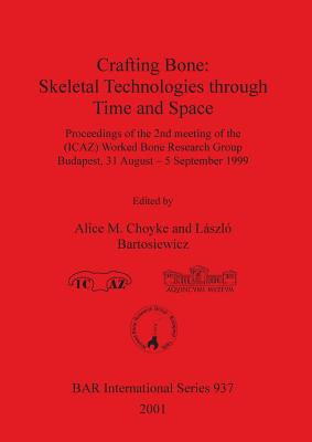 Crafting Bone: Skeletal Technologies through Time and Space - Choyke, Alice M (Editor), and Bartosiewicz, Lszl (Editor)