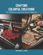 Crafting Colorful Creations: The Ultimate Crochet Doily Book for Beginners