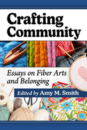 Crafting Community: Essays on Fiber Arts and Belonging
