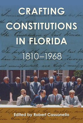 Crafting Constitutions in Florida, 1810-1968 - Cassanello, Robert (Editor)