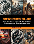 Crafting Distinctive Paracord: Step by Step Book for Beginners to Make Beach Wear Accessories, Bracelets, Wallets, and Camera Straps