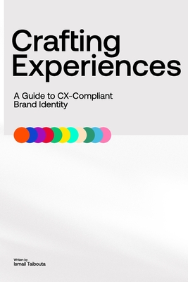 Crafting Experiences: A Guide to CX-Compliant Brand Identity - Taibouta, Ismail