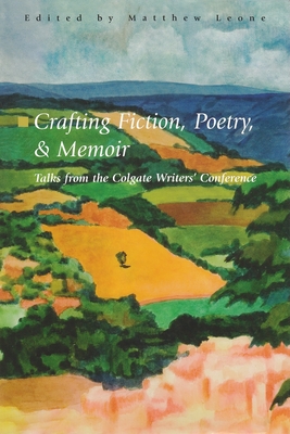 Crafting Fiction, Poetry, and Memoir: Talks from the Colgate Writers' Conference - Leone, Matthew (Editor)