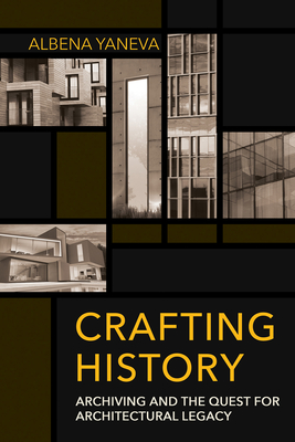 Crafting History: Archiving and the Quest for Architectural Legacy - Yaneva, Albena
