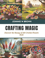 Crafting Magic: Discover the Beauty of 200 Crochet Flowers Book