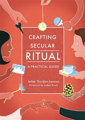 Crafting Secular Ritual: A Practical Guide - Gordon-Lennox, Jeltje, and Russo, Isabel (Foreword by)