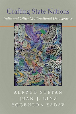 Crafting State Nations: India and Other Multinational Democracies - Stepan, Alfred, and Linz, Juan J, and Yadav, Yogendra