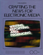 Crafting the News for Electronic Media: Writing, Reporting, and Producing
