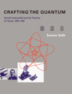 Crafting the Quantum: Arnold Sommerfeld and the Practice of Theory, 1890-1926