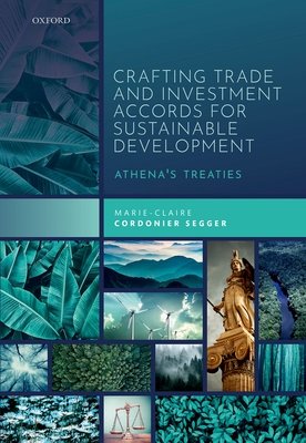 Crafting Trade and Investment Accords for Sustainable Development: Athena's Treaties - Cordonier Segger, Marie-Claire
