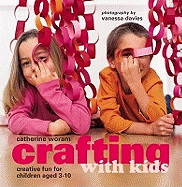 Crafting with Kids: Creative Fun for Children Aged 3-10