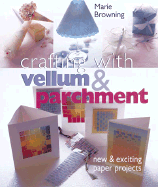 Crafting with Vellum & Parchment: New & Exciting Paper Projects - Browning, Marie, and Molnar, Pat (Photographer)