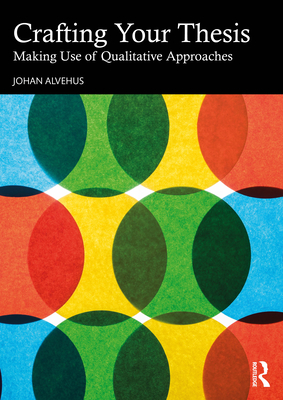 Crafting Your Thesis: Making Use of Qualitative Approaches - Alvehus, Johan