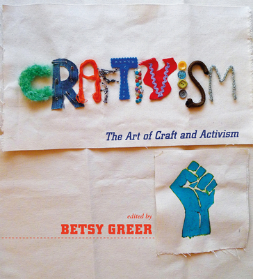 Craftivism: The Art of Craft and Activism - Greer, Betsy (Editor)