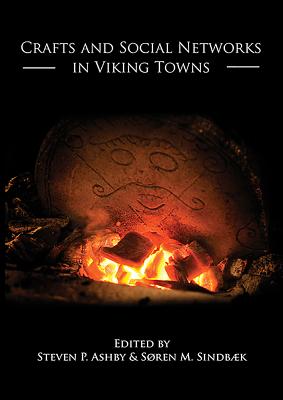 Crafts and Social Networks in Viking Towns - Ashby, Steven P. (Editor), and Sindbaek, Sren M. (Editor)