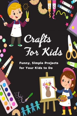 Crafts for Kids: Funny, Simple Projects for Your Kids to Do: Gift Ideas for Holiday - Law, Rufus