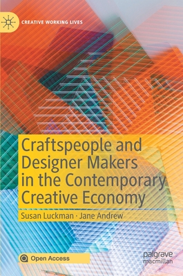 Craftspeople and Designer Makers in the Contemporary Creative Economy - Luckman, Susan, and Andrew, Jane