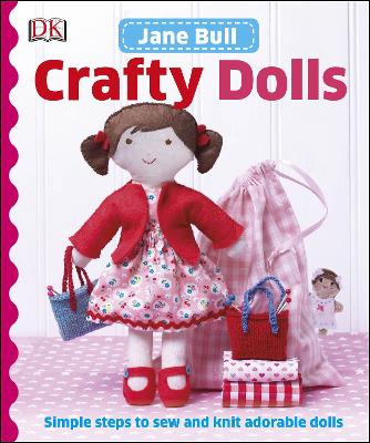 Crafty Dolls: Simple Steps to Sew and Knit Adorable Dolls - Bull, Jane