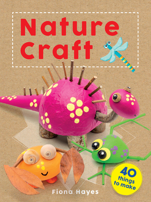 Crafty Makes: Nature Craft - Hayes, Fiona