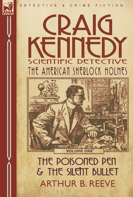 Craig Kennedy-Scientific Detective: Volume 1-The Poisoned Pen & the Silent Bullet - Reeve, Arthur B