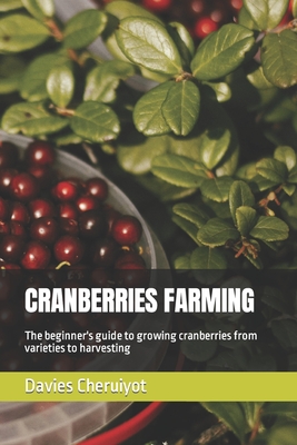 Cranberries Farming: The beginner's guide to growing cranberries from varieties to harvesting - Cheruiyot, Davies