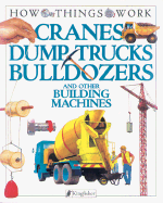 Cranes, Dump Trucks, Bulldozers: And Other Building Machines