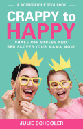 Crappy to Happy: Shake Off Stress and Rediscover Your Mama Mojo