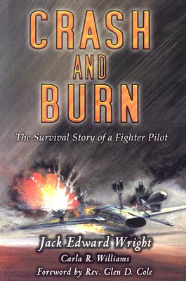 Crash and Burn: The Survival Story of a Fighter Pilot - Wright, Jack Edward, and Williams, Carla R, and Cole, Glen D, Reverend (Foreword by)