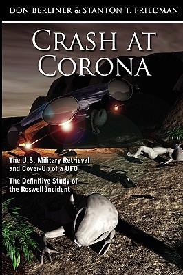 Crash at Corona: The U.S. Military Retrieval and Cover-Up of a UFO - The Definitive Study of the Roswell Incident - Berliner, Don, and Friedman, Stanton T