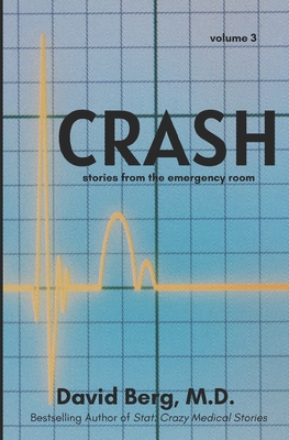 Crash: Stories From the Emergency Room: Volume 3 - Berg, David, MD