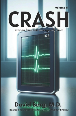 Crash: Stories From the Emergency Room: Volume 6 - Berg, David, MD