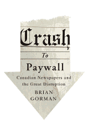 Crash to Paywall: Canadian Newspapers and the Great Disruption