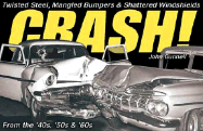 Crash!: Twisted Steel, Mangled Bumpers and Shattered Windshields from the 40s, 50s and 60s