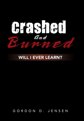 Crashed and Burned: Will I Ever Learn? - Jensen, Gordon D