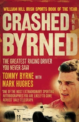 Crashed and Byrned: The Greatest Racing Driver You Never Saw - Byrne, Tommy, and Hughes, Mark, BSC