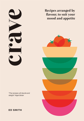 Crave: Recipes Arranged by Flavour, to Suit Your Mood and Appetite - Smith, Ed