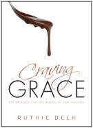 Craving Grace: Experience the Richness of the Gospel