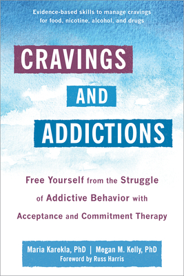 Cravings and Addictions: Free Yourself from the Struggle of Addictive Behavior with Acceptance and Commitment Therapy - Karekla, Maria, PhD, and Kelly, Megan M, PhD, and Harris, Russ, Dr. (Foreword by)