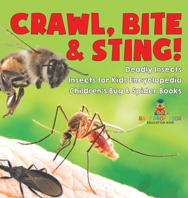 Crawl, Bite & Sting! Deadly Insects Insects for Kids Encyclopedia Children's Bug & Spider Books - Baby Professor