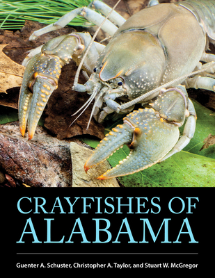 Crayfishes of Alabama - Schuster, Guenter A, and Taylor, Christoper A, and McGregor, Stuart W