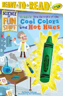 Crayola! the Secrets of the Cool Colors and Hot Hues: Ready-To-Read Level 3