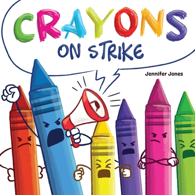 Crayons on Strike: A Funny, Rhyming, Read Aloud Kid's Book About Respect and Kindness for School Supplies - Jones, Jennifer