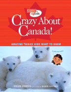 Crazy about Canada!: Amazing Things Kids Want to Know