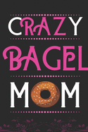 Crazy Bagel MOM: Best Gift for Bagel Lovers MOM, 6x9 inch 100 Pages, Birthday Gift / Journal / Notebook / Diary