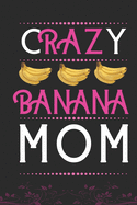 Crazy Banana MOM: Best Gift for Banana Lovers MOM, 6x9 inch 100 Pages, Birthday Gift / Journal / Notebook / Diary
